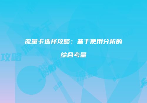 流量卡选择攻略:基于使用分析的综合考量