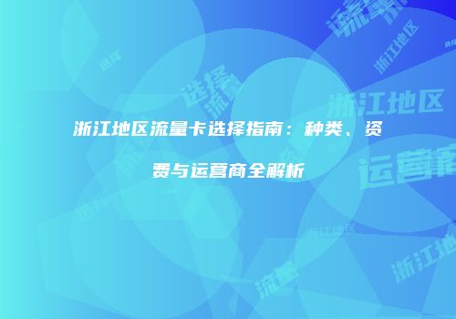 浙江地区流量卡选择指南：种类、资费与运营商全解析