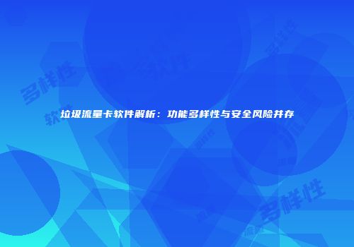 垃圾流量卡软件解析：功能多样性与安全风险并存