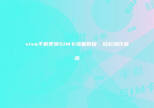 vivo手机更换SIM卡流量教程:轻松操作指南