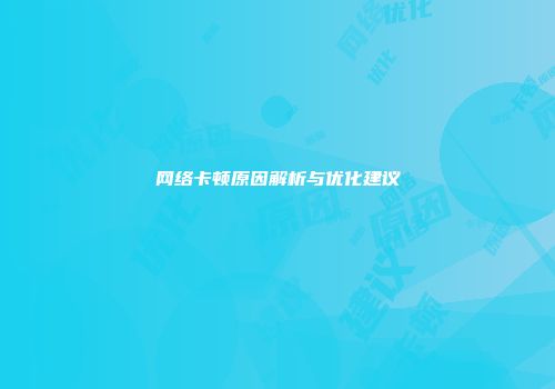 网络卡顿原因解析与优化建议