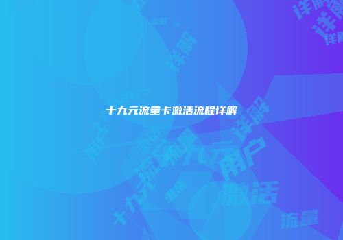 十九元流量卡激活流程详解