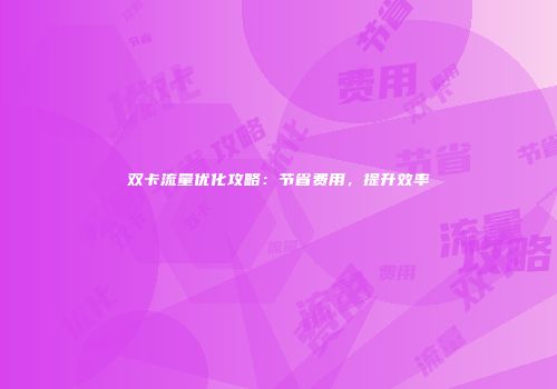 双卡流量优化攻略:节省费用,提升效率