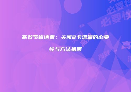 高效节省话费：关闭2卡流量的必要性与方法指南