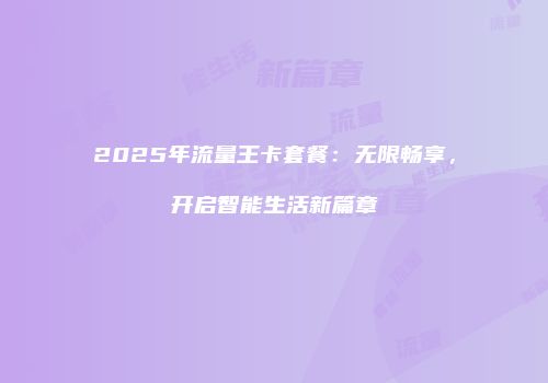 2025年流量王卡套餐：无限畅享，开启智能生活新篇章