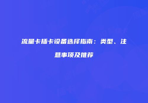 流量卡插卡设备选择指南:类型、注意事项及推荐