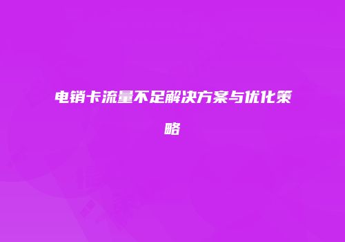 电销卡流量不足解决方案与优化策略