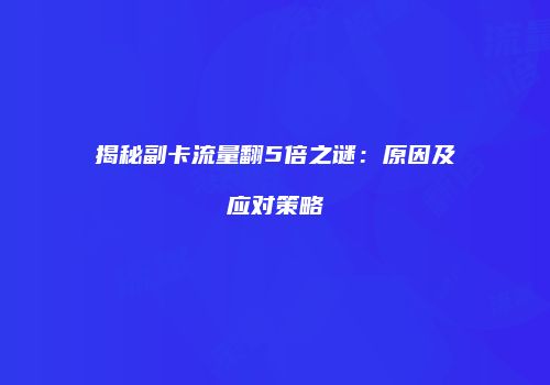 揭秘副卡流量翻5倍之谜:原因及应对策略