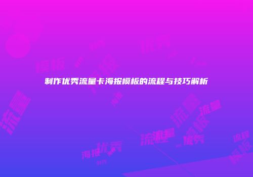 制作优秀流量卡海报模板的流程与技巧解析