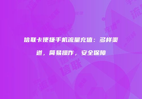 信联卡便捷手机流量充值:多样渠道,简易操作,安全保障