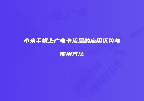 小米手机上广电卡流量的应用优势与使用方法