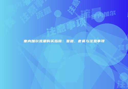 塞内加尔流量购买指南:渠道、套餐与注意事项