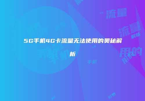 5G手机4G卡流量无法使用的奥秘解析