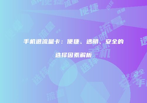 手机退流量卡:便捷、透明、安全的选择因素解析