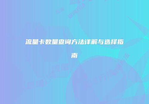 流量卡数量查询方法详解与选择指南