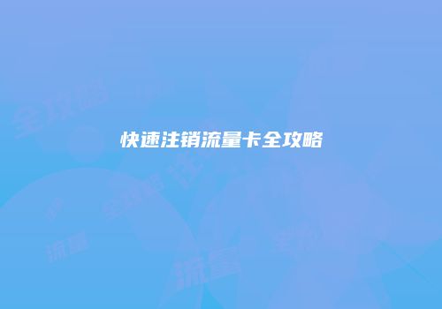 快速注销流量卡全攻略