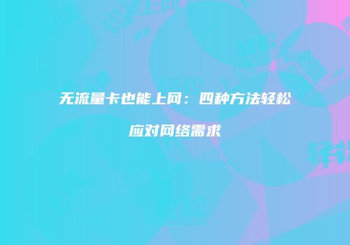 无流量卡也能上网：四种方法轻松应对网络需求