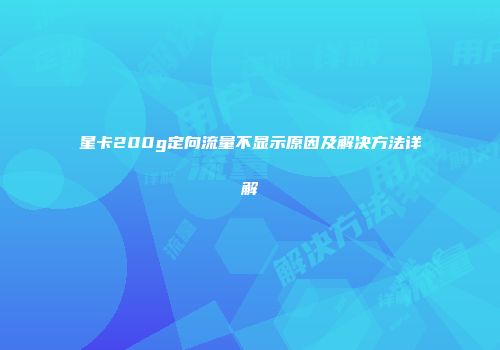 星卡200g定向流量不显示原因及解决方法详解