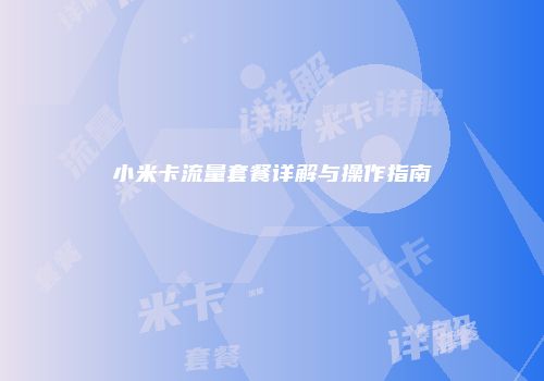 小米卡流量套餐详解与操作指南