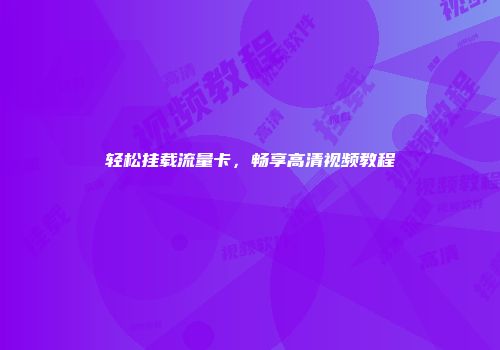 轻松挂载流量卡，畅享高清视频教程
