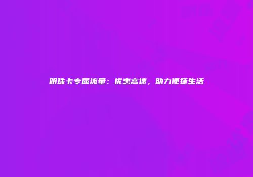 明珠卡专属流量：优惠高速，助力便捷生活