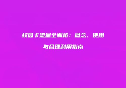 校园卡流量全解析：概念、使用与合理利用指南
