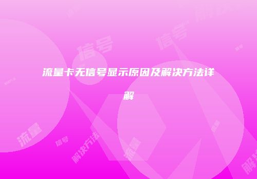 流量卡无信号显示原因及解决方法详解