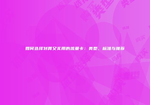 如何选择划算又实用的流量卡：类型、标准与推荐