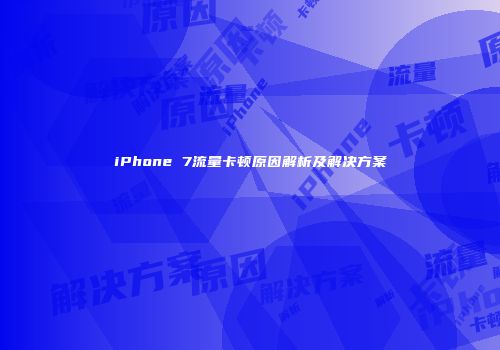 iPhone 7流量卡顿原因解析及解决方案