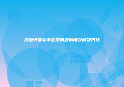 流量卡信号不稳定问题解析及解决方法