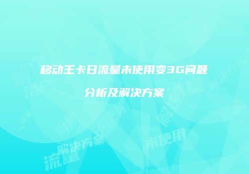 移动王卡日流量未使用变3G问题分析及解决方案