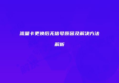 流量卡更换后无信号原因及解决方法解析