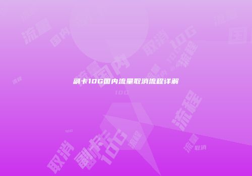 副卡10G国内流量取消流程详解