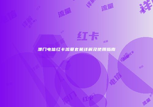 澳门电信红卡流量套餐详解及使用指南