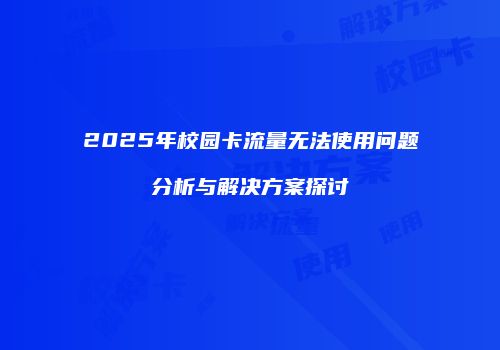 2025年校园卡流量无法使用问题分析与解决方案探讨