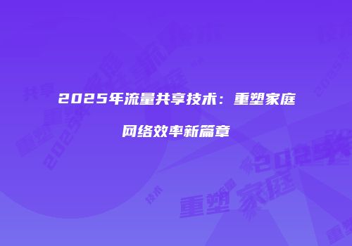 2025年流量共享技术：重塑家庭网络效率新篇章