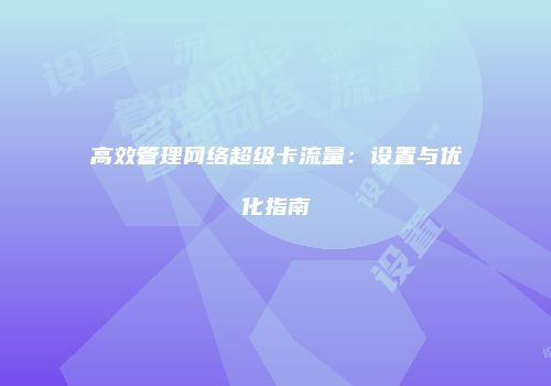 高效管理网络超级卡流量：设置与优化指南