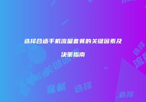 选择合适手机流量套餐的关键因素及决策指南