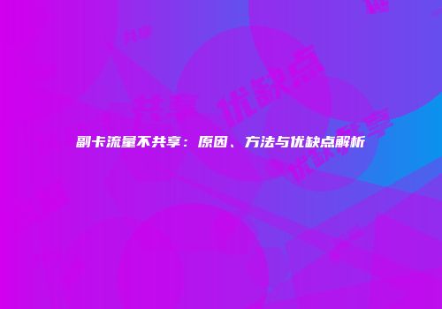 副卡流量不共享：原因、方法与优缺点解析
