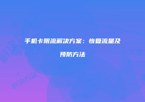 手机卡限流解决方案:恢复流量及预防方法