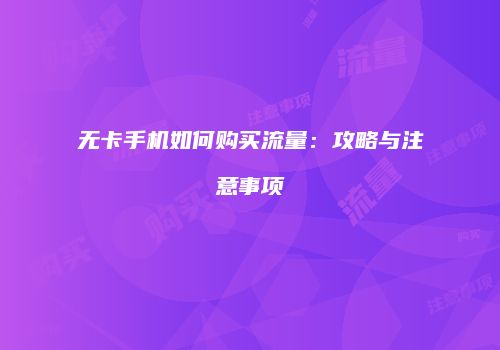 无卡手机如何购买流量：攻略与注意事项