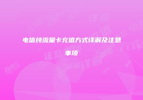 电信纯流量卡充值方式详解及注意事项