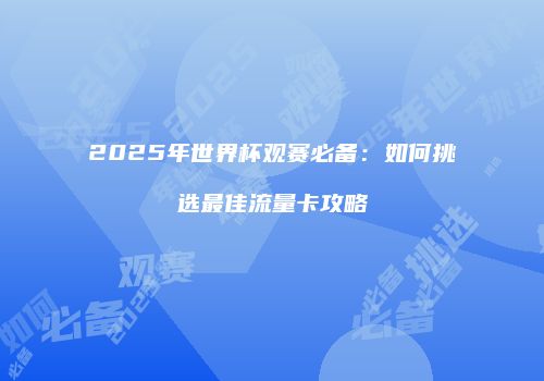2025年世界杯观赛必备：如何挑选最佳流量卡攻略