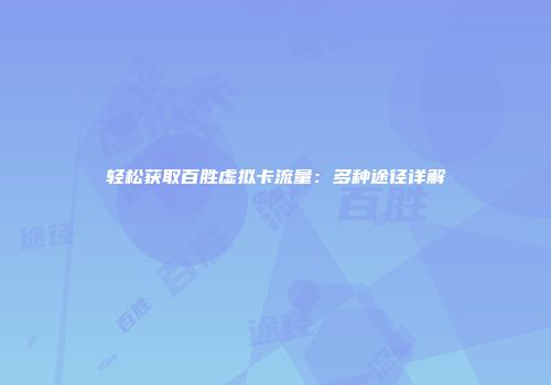 轻松获取百胜虚拟卡流量:多种途径详解
