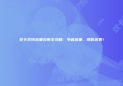 双卡双待流量控制全攻略：节省流量，降低话费！