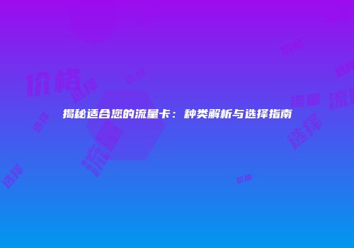 揭秘适合您的流量卡：种类解析与选择指南