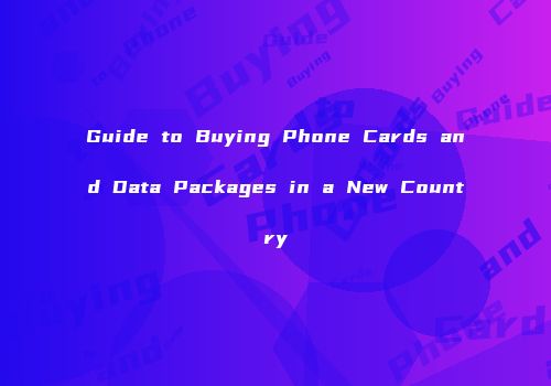 Guide to Buying Phone Cards and Data Packages in a New Country