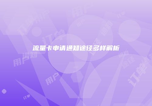 流量卡申请通知途径多样解析