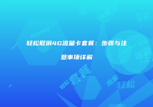 轻松取消4G流量卡套餐:步骤与注意事项详解