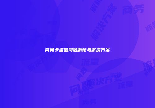 商务卡流量问题解析与解决方案